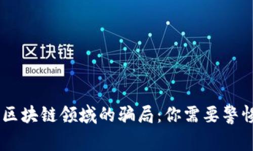 揭秘2023年区块链领域的骗局：你需要警惕的25个陷阱