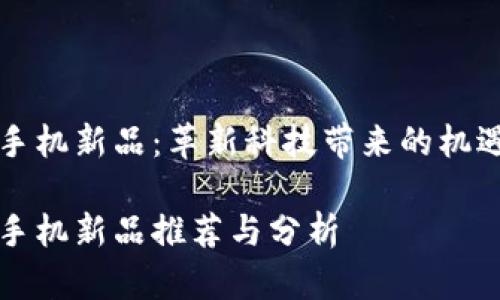 区块链手机新品：革新科技带来的机遇与挑战

区块链手机新品推荐与分析