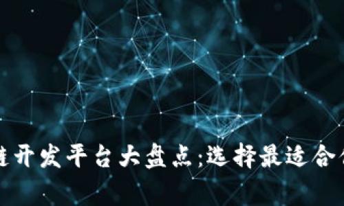 常见的区块链开发平台大盘点：选择最适合你的开发工具