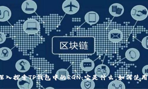 深入探索TP钱包中的RGN：它是什么，如何使用？