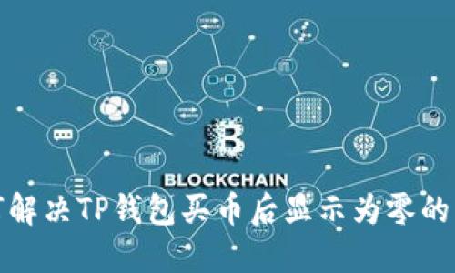 如何解决TP钱包买币后显示为零的问题
