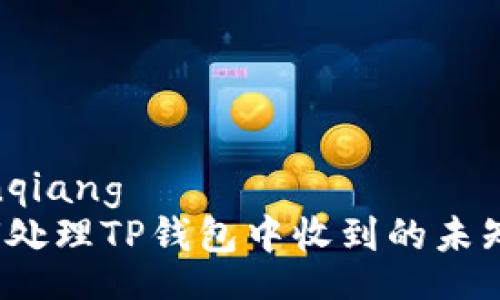 bianqiang  
如何处理TP钱包中收到的未知币？