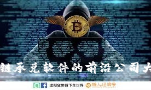 区块链承兑软件的前沿公司大盘点