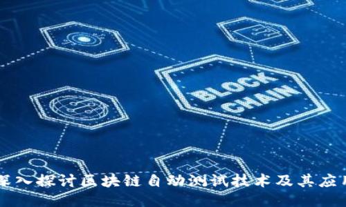 深入探讨区块链自动测试技术及其应用
