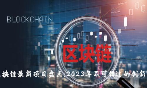 美国区块链最新项目盘点：2023年不可错过的创新与机会