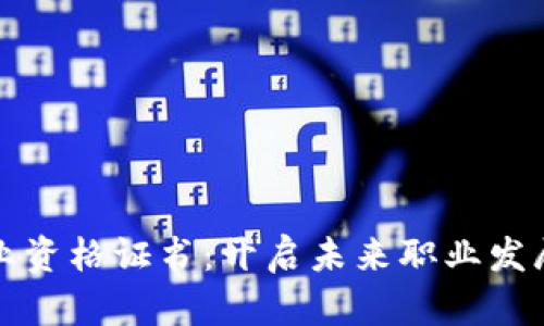 区块链职业资格证书：开启未来职业发展的新机遇