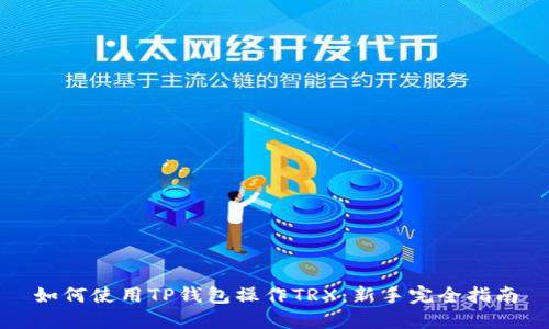 如何使用TP钱包操作TRX：新手完全指南