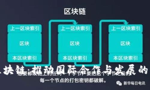 探索区块链：推动国际合作与发展的新动力