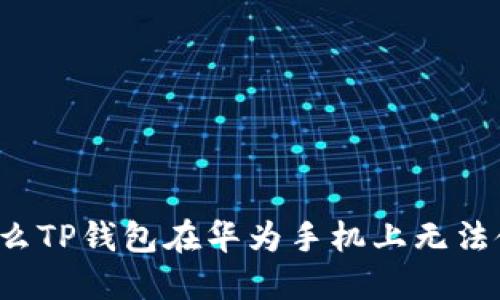 为什么TP钱包在华为手机上无法使用？