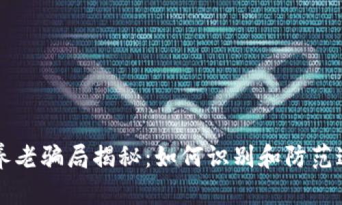 区块链养老骗局揭秘：如何识别和防范这些陷阱