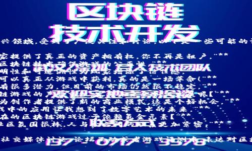 区块链游戏作为一个新兴领域，受到了广泛关注和讨论。以下是一些可能的评论语句，供您参考：

1. **“区块链游戏为玩家提供了真正的资产拥有权，你不再是租户。”**
2. **“我喜欢如何通过区块链技术确保游戏的公正性。”**
3. **“区块链游戏的透明性和可追溯性为玩家增添了信任感。”**
4. **“这些游戏让我们可以真正从游戏中获利，真的是一场革命！”**
5. **“虽然区块链游戏有很多潜力，但目前的市场仍然很不稳定。”**
6. **“支持和反对区块链游戏的声音交织，究竟未来会如何发展呢？”**
7. **“我认为这些游戏为创作者提供了新的商业模式，这是个好机会。”**
8. **“NFT在区块链游戏中的应用让我想到了数字艺术的未来。”**
9. **“但你是否觉得现在的区块链游戏过于依赖氪金元素？”**
10. **“区块链游戏的社区氛围很棒，人与人之间的联系更加紧密。”**

以上评论语句可以用于社交媒体讨论、论坛互动或者游戏评测中，表达对区块链游戏的看法和感受。