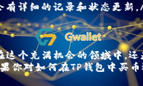   TP钱包买币的快捷指南：让你的加密交易更高效 / 
 guanjianci TP钱包, 买币, 加密货币, 快捷交易 /guanjianci 

什么是TP钱包？
在进入买币的具体步骤之前，大家首先要了解什么是TP钱包。TP钱包是一款操作简单、安全性高的移动端加密货币钱包，它支持多种数字资产的存储、管理以及交易。很多投资者在进行加密货币交易时，首选TP钱包，正是因为它的便捷和安全。

为什么选择TP钱包买币？
随着区块链技术的发展，加密货币逐渐被大众所接受，越来越多的人开始关注数字资产的投资。有些人可能会问：“市场上有那么多钱包，为什么TD钱包这么受欢迎？”这无外乎是它的几个显著优势：
ul
    li安全性高：TP钱包采用了多重加密技术，确保用户资产的安全性。/li
    li用户体验好：的界面设计让即便是新手也能快速上手。/li
    li支持多种币种：除了币安链，TP钱包还支持以太坊、比特币等主流数字资产。/li
    li转账速度快：基于强大的区块链技术，用户的交易能在短时间内完成。/li
/ul

如何在TP钱包中快速买币？
接下来，我们就深入探讨如何在TP钱包中快速买币。你是不是也曾幻想过在短短几分钟内完成交易？以下是详细步骤。

h4步骤一：下载并安装TP钱包/h4
首先，你需要在你的手机应用商店中搜索“TP钱包”，并下载它。安装并打开应用后，创建一个新钱包。请务必妥善保管好助记词，因为这关乎你的资产安全！你知道吗？一旦丢失助记词，你将再也无法恢复你的资产！

h4步骤二：充值法币或其他加密货币/h4
在购买数字货币之前，你需要先在TP钱包中充值。可以选择用法币直接充值，也可以选择将已有的其他加密货币转入TP钱包。充值方式可以是借记卡、信用卡、甚至是第三方支付平台，你觉得哪个方式最方便呢？

h4步骤三：进入交易市场/h4
充值完毕后，选择“交易”选项进入市场。在市场中，你会看到各种不同的币种。在这里选择你想要购买的币种，例如ETH、BTC等。如果你对某种币种还不够了解，建议先进行一些资料的搜集，以免做出错误的投资决策。

h4步骤四：下订单/h4
选择好币种后，你会看到交易界面，输入你想购买的金额，系统会自动计算出你将花费的法币数量。确认信息无误后，点击“下单”即可。听起来是不是简单明了？

h4步骤五：确认交易/h4
下单后，你会收到一条交易确认信息，请你耐心等待。通常情况下，交易会在几分钟内完成。如果长时间未完成，可以在交易记录中查看状态。你是不是有些紧张呢？没关系，这都是正常的过程！

提升交易速度的小技巧
除了以上步骤外，想要提升TP钱包买币的速度，以下几个小技巧或许能帮助到你：
ul
    li确保网络稳定：不管是Wi-Fi还是数据流量，稳定的网络连接是完成交易的重要条件。/li
    li提前做好功课：了解市场行情，选择最佳的购买时机，这能为你节约不少时间。/li
    li利用快捷支付方式：有些支付方式处理时间较快，比如信用卡或第三方支付平台。/li
    li合理设定买入量：每次买入不宜过多，适合新手的小额投资能帮助你更好适应市场。/li
/ul

常见问题解答
投资加密货币总会伴随着各种疑问。以下是一些新人投资者常问的问题：
ul
    listrong我应该选择哪个币种进行投资？/strong这取决于你的风险承受能力和对市场的了解程度。建议选择主流且市值较大的币种，如比特币或以太坊。/li
    listrong买币后我该如何存储？/strong虽然TP钱包是一个安全的选择，但为了资产安全，建议将大部分资金转移到冷钱包进行长期存储。/li
    listrong我如何知道我的交易是否成功？/strong你可以在TP钱包APP的交易记录中查看，每笔交易都会有详细的记录和状态更新。/li
/ul

总结
通过以上的步骤和技巧，你可以在TP钱包中快速完成买币的操作。继续深造与市场变化保持同步，你会发现在这个充满机会的领域中，还是有很多可以掌握的技巧和知识。
所以，准备好开始你的加密货币之旅了吗？相信经过这些准备，你可以在未来的投资道路上走得更加顺畅。如果你对如何在TP钱包中买币还有其他疑问，欢迎留言交流。记住，你并不是一个人在这条路上，很多肆意挥洒梦想的人都在与你并肩作战！