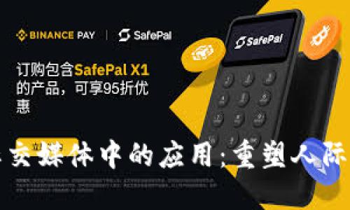 区块链技术在社交媒体中的应用：重塑人际关系与隐私安全