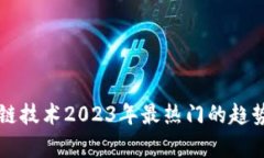 区块链技术2023年最热门的