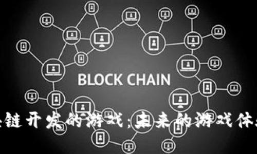 探索区块链开发的游戏：未来的游戏体验与趋势