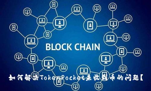 如何解决TokenPocket未收到币的问题？