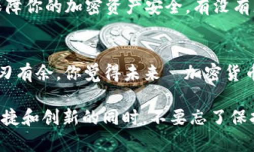 baotip如何使用TP钱包充值ETH：简单指南与技巧/baotip  
TP钱包, 充值ETH, 区块链, 加密货币/guanjianci  

引言  
在当今快速发展的数字货币时代，越来越多的人开始接触和使用区块链技术及其衍生的加密货币。那么，如何高效且安全地管理你的加密资产呢？TP钱包便是一个不错的选择。本文将详细介绍如何使用TP钱包充值以太坊（ETH），并提供一些实用的技巧和建议，让你在操作过程中更加得心应手。  

什么是TP钱包？  
TP钱包是一款流行的去中心化数字货币钱包，支持多种加密货币的存储、充值和交易。其界面友好，功能强大，适合初学者与专业人士使用。你是不是也注意到，越来越多的人群开始青睐于使用TP钱包？这是因为它不仅提供了安全的资产管理方式，其便捷的操作体验也深得用户喜爱。  

为什么选择ETH？  
以太坊（Ethereum，ETH）是仅次于比特币的第二大加密货币，具有强大的智能合约功能。在这个去中心化金融（DeFi）和非同质化代币（NFT）蓬勃发展的时代，ETH的应用场景越来越多，投资潜力吸引了大量用户。你是否也觉得，持有一点ETH将来会有助于你的投资组合多样化呢？  

TP钱包充值ETH的步骤  
在了解了TP钱包和ETH的背景后，接下来，我们来深入探讨如何在TP钱包中进行ETH的充值。  

h4步骤一：下载并安装TP钱包/h4  
首先，你需要在你的手机应用商店中搜索“TP钱包”，下载并安装该应用。如果你是电脑用户，可以访问官方网站下载桌面版本。确保下载源的安全性，以防受到恶意软件的侵害。  

h4步骤二：创建或导入钱包/h4  
打开TP钱包后，你可以选择创建新钱包或者导入现有钱包。若是首次使用，请务必记录好助记词，这将是你恢复钱包的唯一凭证。你是不是觉得将来会可能遗忘助记词？这正是为啥在任何时候都要安全保管这个信息的重要性。  

h4步骤三：获取ETH充值地址/h4  
在TP钱包的主界面中，找到以太坊（ETH）的选项。点击后，你会看到你的充值地址。这个地址非常重要，确保你复制的是完整的地址，稍有差错可能导致资金的损失。  

h4步骤四：选择充值方式/h4  
现在你有了ETH的充值地址，接下来可以选择支付方式。无论是通过其他交易所转账ETH，还是使用银行卡等方式购买ETH，操作都非常简便。需要注意的是，不同平台的手续费和转账时间可能会有所不同，你有没有考虑过在多家平台之间比较费用实践最佳选择？  

h4步骤五：填写信息并确认/h4  
在你选择了合适的方式，并输入了钱包地址和充值金额后，确认所有信息无误后，按下“确认”按钮。一旦进行转账，记得耐心等待交易的确认，通常情况下，转账会在几分钟内完成，但在网络繁忙时也可能会有所延迟。  

充ETH后的操作  
充值后，你可以在TP钱包中查看你的余额。他可以作为你未来交易的基础，你是否想过利用这部分资金进行投资或其他的活动？例如在DeFi平台中进行流动性池的加密货币挖矿，或是在NFT市场中进行创作和购买。  

安全性措施  
安全性是使用TP钱包进行任何交易时的重中之重。首先，设置强密码，定期更改。如果可能，启用两步验证功能。这些措施能够极大地保障你的加密资产安全。有没有想过，安全措施往往是保护你投资的最佳屏障呢？  

总结与展望  
现在，你已经掌握了如何在TP钱包中充值ETH的操作步骤。随着加密货币市场的持续增长，了解这些技能无疑会让你在投资时更加游刃有余。你觉得未来の加密货币是否会更加普及？也许今天的学习能够帮助你在未来的投资路上走得更加平稳。  

无论你是一个新手还是一位经验丰富的投资者，TP钱包都是一个值得信赖的工具，扩展你的加密货币世界。在享受加密货币带来的便捷和创新的同时，不要忘了保持警觉，确保自己的资产安全。希望这篇文章能够对你有所帮助，让我们在未来的投资之路上，一同前行！