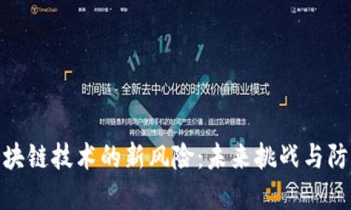 探讨区块链技术的新风险：未来挑战与防范策略