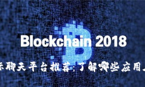 区块链国际聊天平台推荐：了解哪些应用在引领潮流