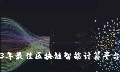2023年最佳区块链智能计算平台推荐