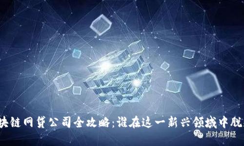 天津区块链网贷公司全攻略：谁在这一新兴领域中脱颖而出？