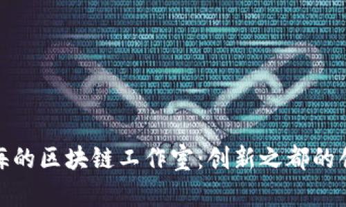 探秘上海的区块链工作室：创新之都的创业热土