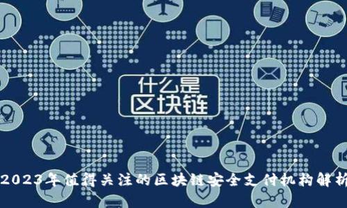 2023年值得关注的区块链安全支付机构解析