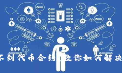 TP钱包找不到代币合约？教你如何解决这个烦恼！