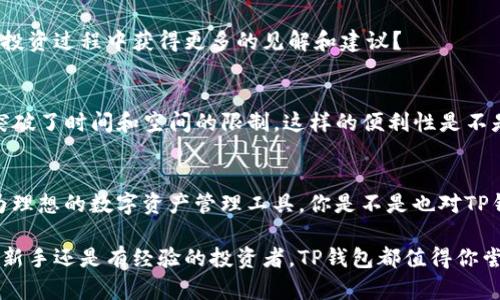  TP钱包的优势分析：你还在犹豫吗？ / 
 guanjianci TP钱包, 数字钱包, 区块链, 加密货币 /guanjianci 

引言
在这个数字化迅猛发展的时代，普通人对于数字资产的管理和使用正变得愈发重要。随着区块链技术和加密货币的兴起，钱包的选择尤为关键。TP钱包作为其中的一款数字钱包，因其诸多优点而受到用户的热捧。那么，TP钱包究竟有哪些值得称道的好处呢？你是不是也在寻找一个可靠的数字钱包？接下来，我们将深入探讨TP钱包的优势以及适用场景，帮助你更清晰地认识这款产品。

安全性：数字资产的保护伞
我们常常听说数字资产丢失或被盗的新闻，尤其是在加密货币领域，安全性无疑是用户最关心的话题之一。TP钱包采用了先进的加密技术，确保用户的私钥安全存储。与中心化钱包不同，TP钱包是去中心化的，用户自己掌控私钥，这样一来，黑客就很难进行恶意攻击。你觉得这样的安全措施是否让你更加安心使用TP钱包呢？

用户友好的界面与操作体验
TP钱包在设计上注重用户体验，界面，操作流畅无阻。即使是初次接触加密货币的用户，也能轻松上手。随时随地都能进行资产管理和交易，非常方便。你是否也期待一个不用看说明书就能使用的数字钱包呢？

多种币种支持
对于投资者而言，能够管理多种数字资产的钱包是不可或缺的。TP钱包支持数百种主流及小众的加密货币交易，让用户能方便地进行资产组合管理。如果你的投资组合丰富多样，TP钱包将是一个理想的选择。除了你主要关注的币种外，TP钱包还允许你轻松接触到新兴的市场，你是不是也有兴趣尝试新的加密货币呢？

实时的市场数据与图表分析
TP钱包不仅仅是一个存储和交易的工具，它还内置了实时的市场数据和图表分析，帮助用户把握市场动态。无论你是短线交易者还是长期投资者，掌握市场趋势都至关重要。想象一下，你在TP钱包上查看实时价格波动，及时做出投资决策，这是否会让你觉得避开了潜在的损失呢？

支持多种区块链技术
TP钱包支持多种区块链技术，如以太坊、波场等，对于不同技术背景的用户都有很好的适应性。这种技术的多样性使得用户能根据自己的需求选择最合适的链条进行交易。你是否对于能够跨越多种区块链应用感到兴奋呢？

丰富的社交功能
TP钱包还具备一定的社交功能，用户不仅可以进行交易、资产管理，还能与其他用户进行交流。这不仅为用户提供了信息共享的平台，还能增强社区的凝聚力。你想不想在投资过程中获得更多的见解和建议？

流动性与便利性
由于TP钱包支持多种代币交易，用户在进行资产交换时，流动性很强。这对急需变现或套利的投资者十分友好。此外，TP钱包的操作便捷，让用户随时随地都能进行交易，突破了时间和空间的限制。这样的便利性是不是让你感到如释重负？

总结：TP钱包的选择是否值得？
综上所述，TP钱包凭借其优秀的安全性、用户友好的操作体验、多币种支持、实时市场数据、广泛的区块链支持、丰富的社交功能以及优质的流动性，为用户提供了一个极为理想的数字资产管理工具。你是不是也对TP钱包的优势感到心动不已呢？在选择数字钱包的时候，不妨考虑一下TP钱包，它或许会成为你资产管理的得力助手。

最后，数字资产的管理不可小觑，选择一个合适的钱包至关重要。希望通过这篇文章，能让你更充分地了解TP钱包的好处，帮助你在数字货币的世界中稳健前行。无论你是新手还是有经验的投资者，TP钱包都值得你尝试。不知道你现在是否有了更多的信心来管理你的数字资产呢？