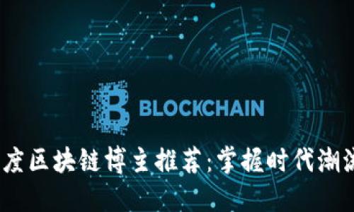 2023年度区块链博主推荐：掌握时代潮流的先锋