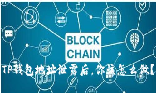 TP钱包地址泄露后，你该怎么做？