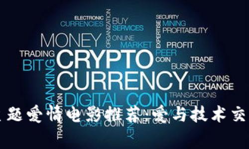 区块链主题爱情电影推荐：爱与技术交织的故事