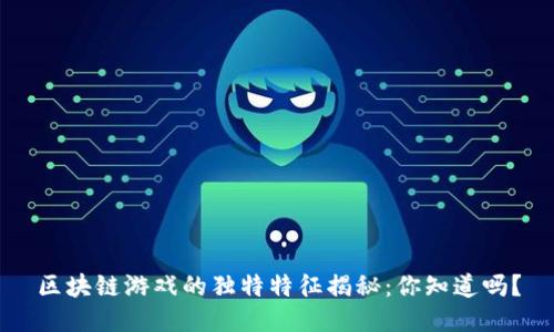 区块链游戏的独特特征揭秘：你知道吗？