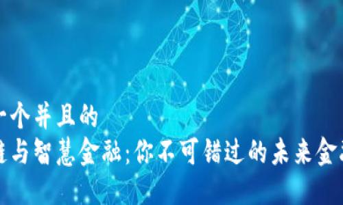 思考一个并且的
区块链与智慧金融：你不可错过的未来金融趋势