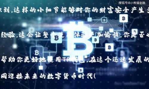   TP钱包客服咨询指南：如何快速获取帮助 / 

 guanjianci TP钱包, 客服咨询, 数字钱包, 问题解决 /guanjianci 

引言
随着数字货币的快速发展，越来越多的人选择使用数字钱包来管理和存储他们的资产。而TP钱包作为其中的佼佼者，凭借其便捷的操作和安全性，赢得了很多用户的青睐。然而，面对技术问题或使用上的疑惑，很多用户可能会询问：TP钱包客服在哪里咨询？

TP钱包的基本知识
在深入讨论客服咨询之前，我们先来了解一下TP钱包。TP钱包是一款多功能的数字资产管理工具，支持多种类型的加密货币交易。它不仅提供简单易用的界面，还具有较高的安全性，因而吸引了大量用户。作为一个新手用户，你可能会有许多疑问，比如如何安全地存储资产，如何完成交易等。在这个时候，客服的帮助就显得尤为重要了。

TP钱包客服渠道
那么，TP钱包到底有哪些客服渠道可以供用户咨询呢？实际上，TP钱包为用户提供了多种客服支持方式，以确保用户在遇到任何问题时都能够迅速寻找到解决方案。

h41. 官方网站客服/h4
TP钱包的官方网站通常是获取支持信息的第一步。你可以访问他们的官方网站，通常在首页的底部或者“联系我们”页面中，可以找到客服联系方式。你是不是觉得这种方式很方便呢？通过官方网站，你可以获取最新的信息和公告，保证你的查询更为有效。

h42. 在线客服系统/h4
在TP钱包的网站上，很多时候它们会提供在线客服系统。在这里，你可以直接与客服人员进行一对一的沟通，解决你在使用TP钱包过程中遇到的问题。这种即时的反馈常常能够让用户感到安心，你是否也希望在遇到问题时能够得到快速回复呢？

h43. 社交媒体平台/h4
如今，很多企业都积极在各大社交媒体平台上与用户进行互动。在TP钱包的官方社交媒体账号（如Twitter、Facebook等）上，你可以找到最新动态以及用户咨询的讨论。如果你喜欢通过社交媒体交流，为什么不试试这个渠道呢？你在社交媒体上寻求客服的帮助，可能会比你想象中更有效。

h44. 用户论坛和社区/h4
除了官方渠道外，许多用户论坛和社区也会对TP钱包提供支持。在这些平台上，你可以看到其他用户分享的使用经验以及问题解决方案。这里是一个很好的学习和交流的地方，你是否也有过这样的体验，遇到问题时参考其他用户的建议让你受益匪浅呢？

使用TP钱包时常见问题解答
接下来，我们将探讨一些用户在使用TP钱包时最常见的问题，以及如何通过客服快速解决这些问题。

h41. 如何找回丢失的密码？/h4
忘记密码是很多用户都会遇到的问题。当你无法登录TP钱包时，首先不要慌张。许多人会想：“我该怎么办？”其实，你可以通过官网的找回密码功能，按照指示操作通常可以轻松找回你的账户。但如果遇到困难，你可以直接联系在线客服，他们会指导你完成整个过程。

h42. 如何查看交易记录？/h4
在使用TP钱包进行交易时，很多用户希望能够随时查看自己的交易记录。如果你还不清楚如何查看，可以访问TP钱包的用户手册或者联系客服获取帮助。你觉得这种透明的信息查阅会让你更有信心管理自己的资产吗？

h43. 如何提币和充币？/h4
提币和充币是每个用户都必须掌握的基本操作。如果你在操作过程中出现了问题，建议你查看TP钱包的帮助中心，那里有详细的步骤说明。如果还是无法解决，记得可以联系我们的客服，他们会尽快给予解决方案。

提升用户体验的小贴士
除了了解客服咨询渠道和常见问题，接下来我想分享一些提升使用TP钱包时的用户体验的小贴士。

h41. 定期更新软件/h4
确保你使用的是TP钱包的最新版本，定期更新能够保证你享受到最优质的服务和最新的安全保护。有时候你是不是也看到过，软件更新后，某些小问题就自动解决了呢？

h42. 保持密码安全/h4
对于数字资产来说，安全性至关重要。使用复杂并且不容易被他人猜测的密码，并定期更换你的密码，是保护你的资产安全的重要一环。你是否意识到，这样的小细节能够对你的财富安全产生多大的影响？

h43. 参与社区活动/h4
加入TP钱包的用户社区，你不仅可以获取及时的信息，还能参与到产品的改进和反馈中。通过与其他用户的交流，你可能会收获更多的使用技巧和经验，这会让整个使用体验更加愉快。你是否也希望通过交流获得更多的灵感呢？

总结
通过以上分析，我们了解了TP钱包的客服咨询方式，以及在使用过程中可能遇到的问题和解决方案。无论你是新手还是老手，掌握这些信息都能够帮助你更好地使用TP钱包。在这个迅速发展的数字货币时代，你是不是也渴望享受到更流畅、更安全的交易体验呢？希望通过本文的讲解，你能够轻松找到所需的客服支持，顺利解决所有问题。

数字钱包在未来将扮演越来越重要的角色，而TP钱包则为我们提供了一个便捷的选择。保持与客服的良好沟通，定期检查你的账户安全，让我们共同迎接未来的数字货币时代！