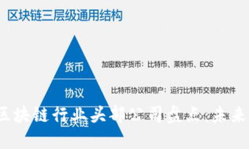 2023年区块链行业头部公司盘点：未来的引领者