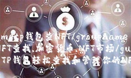 groupnametp钱包查NFT/groupname
tp钱包,NFT查找,加密货币,NFT市场/guanjianci
如何使用TP钱包轻松查找和管理你的NFT资产