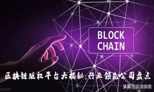 区块链版权平台大揭秘：行业领先公司盘点