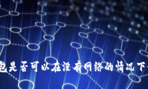 TP钱包是否可以在没有网络的情况下使用？