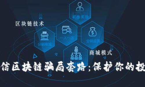 揭秘网信区块链骗局套路：保护你的投资安全