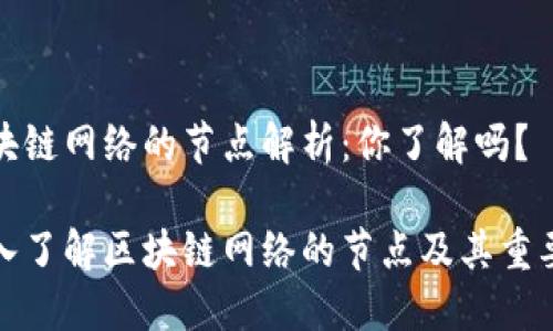 区块链网络的节点解析：你了解吗？

深入了解区块链网络的节点及其重要性