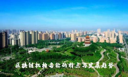 区块链机构名称的特点与发展趋势