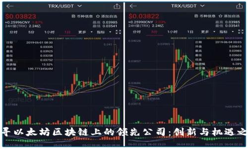 探寻以太坊区块链上的领先公司：创新与机遇之旅
