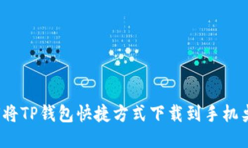 如何将TP钱包快捷方式下载到手机桌面？