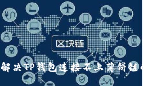 : 如何解决TP钱包连接不上薄饼链的问题？