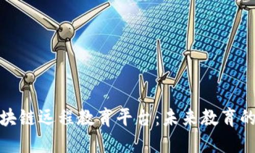 探索区块链远程教育平台：未来教育的新领域