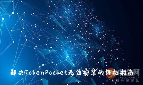 解决TokenPocket无法安装的终极指南