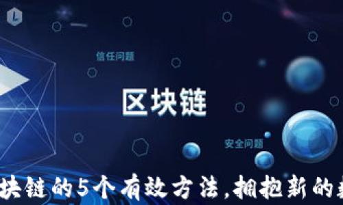 
 离开区块链的5个有效方法，拥抱新的数字世界