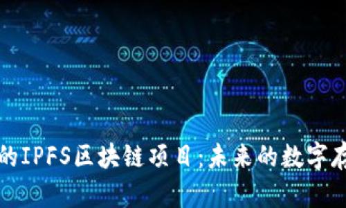 探索长沙的IPFS区块链项目：未来的数字存储新纪元