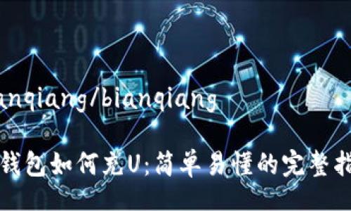 bianqiang/bianqiang

TP钱包如何充U：简单易懂的完整指南
